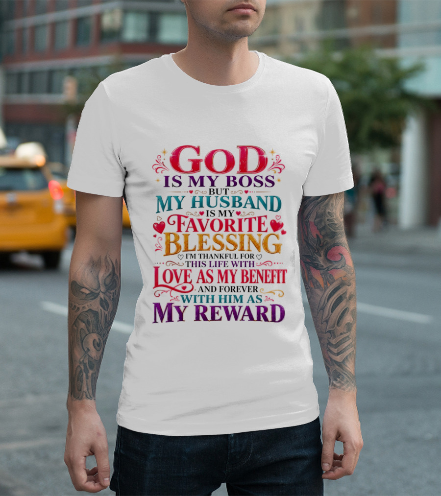 God Is My Boss My Husband Is My Favorite Blessing Thankful For This Life With Love As My Benefit Forever With Him As My Reward T-Shirt
