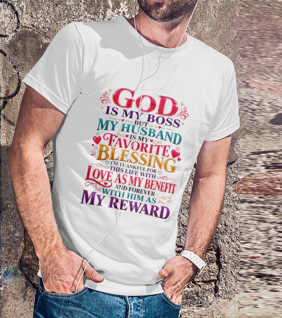 God Is My Boss My Husband Is My Favorite Blessing Thankful For This Life With Love As My Benefit Forever With Him As My Reward T-Shirt