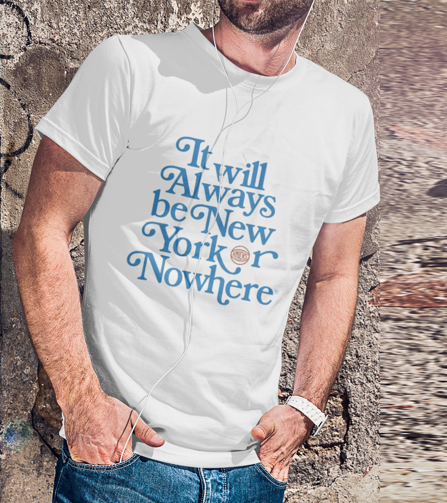 New York Knicks It Will Always Be Or Nowhere T-Shirt