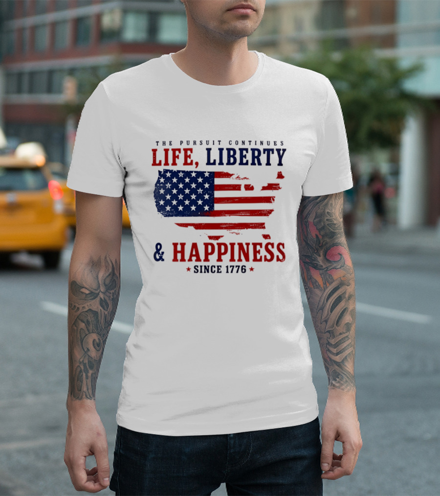 The Pursuit Continues Life Liberty And Happiness Since 1776 USA Flag T-Shirt