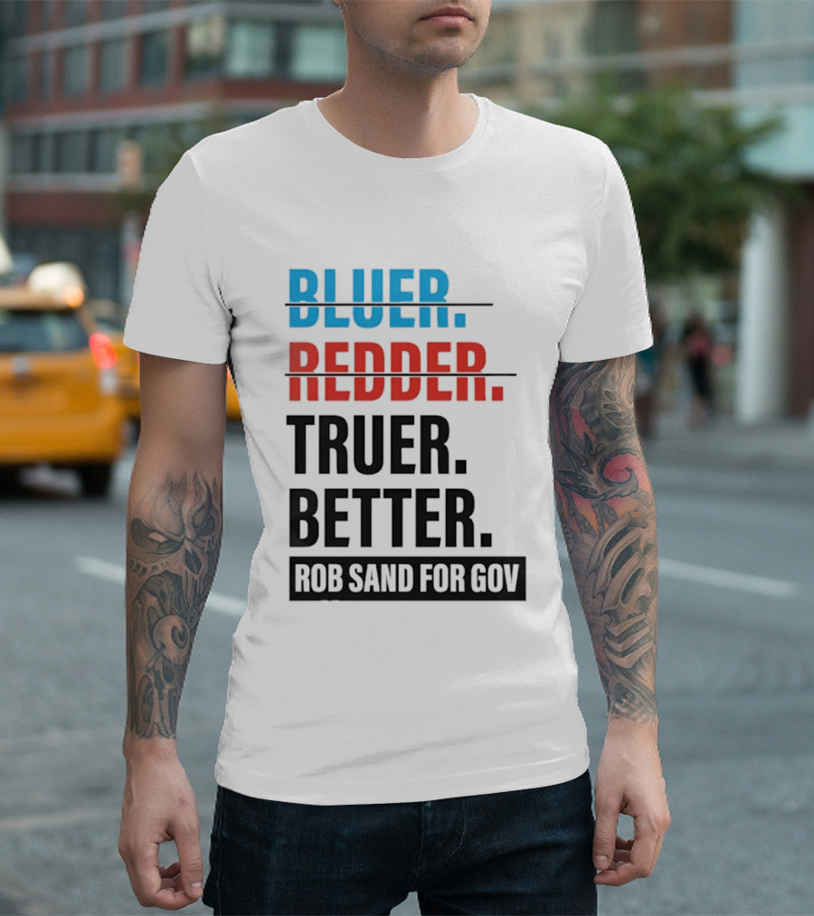 Bluer Redder Truer Better Rob Sand For Gov T-Shirt