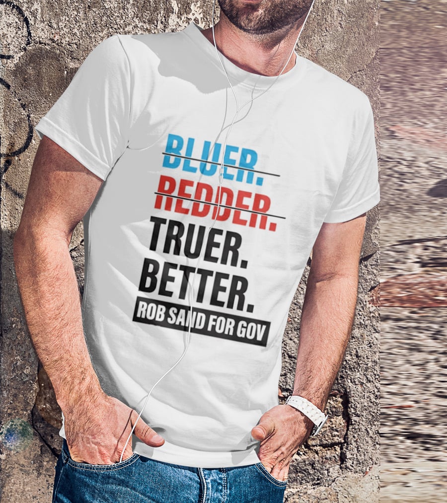 Bluer Redder Truer Better Rob Sand For Gov T-Shirt