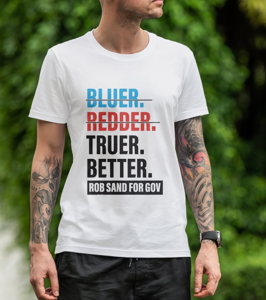 Bluer Redder Truer Better Rob Sand For Gov T-Shirt