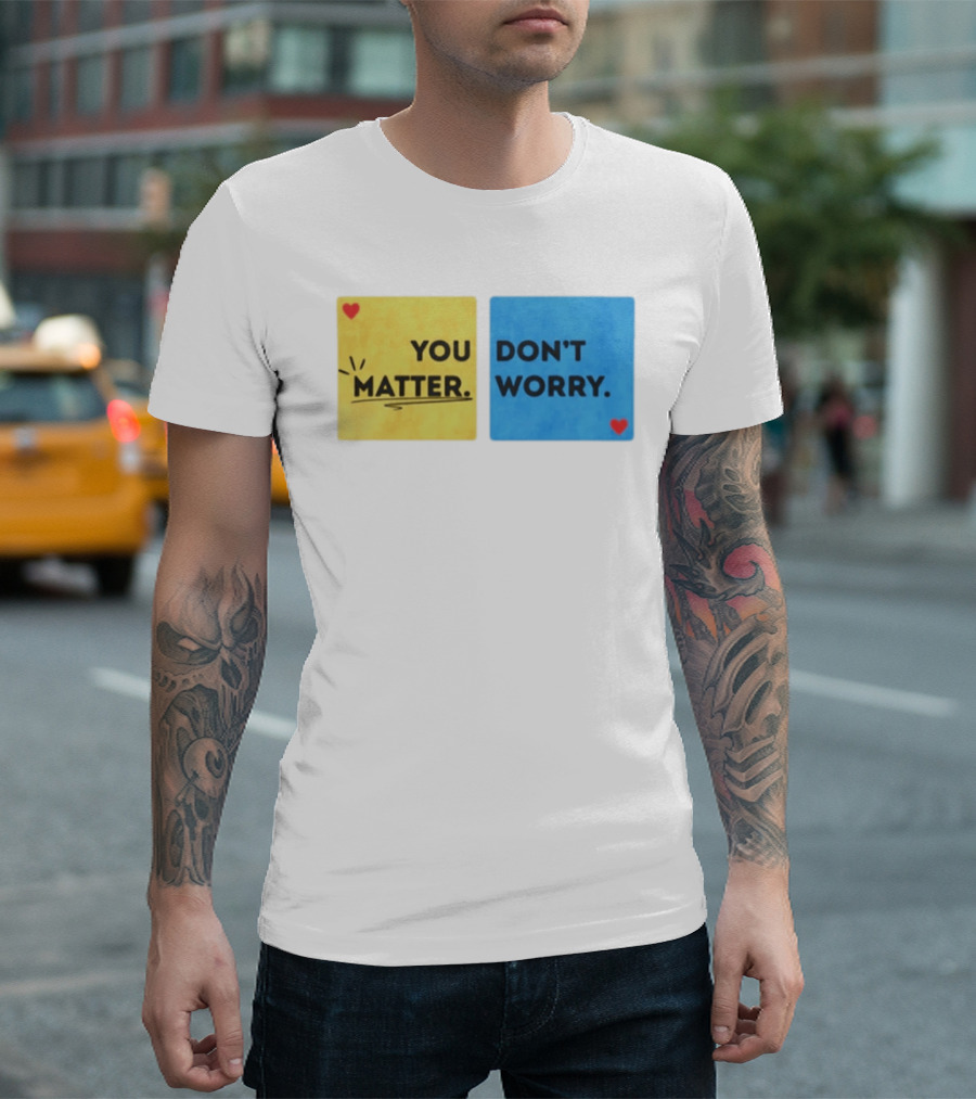 You Matter Don't Worry Positive Message Hearts Yellow Blue T-Shirt