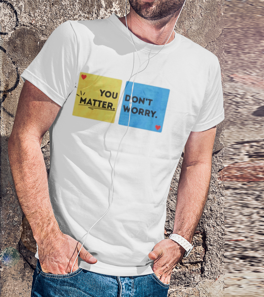 You Matter Don't Worry Positive Message Hearts Yellow Blue T-Shirt