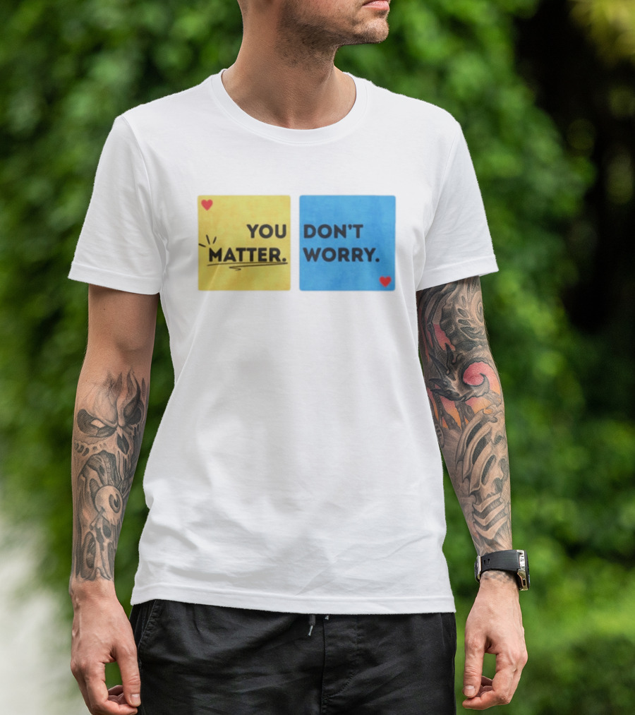 You Matter Don't Worry Positive Message Hearts Yellow Blue T-Shirt