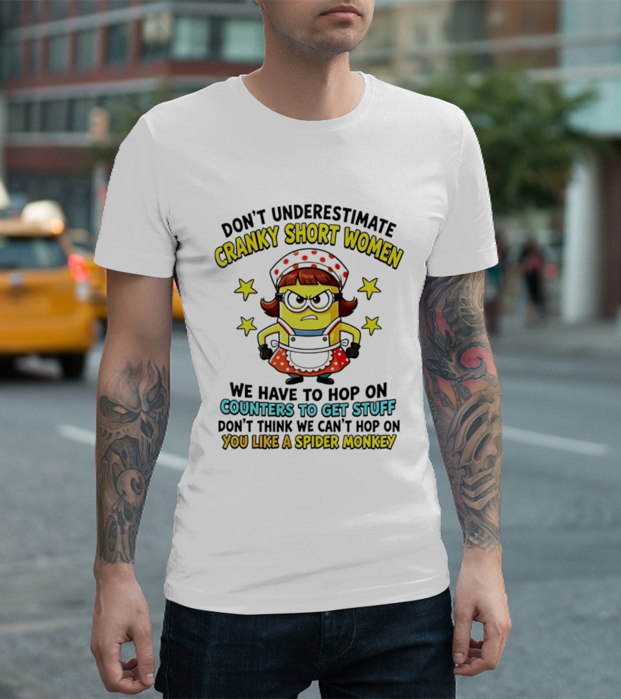Don't Underestimate Cranky Short Women Hop On Counters To Get Stuff Like A Spider Monkey T-Shirt
