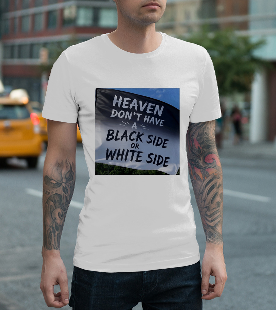 Heaven Don't Have A Black Side Or White Side Unity Message T-Shirt