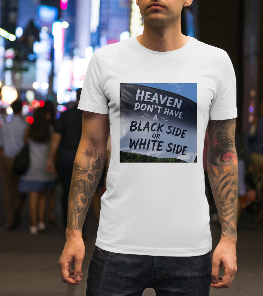 Heaven Don't Have A Black Side Or White Side Unity Message T-Shirt