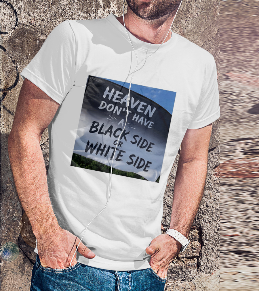 Heaven Don't Have A Black Side Or White Side Unity Message T-Shirt