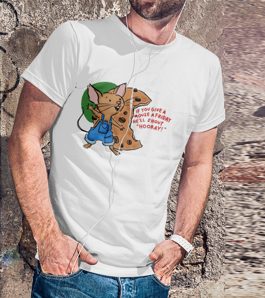 If You Give A Mouse A Friday He'll Shout Hooray With Cookie And Overalls T-Shirt