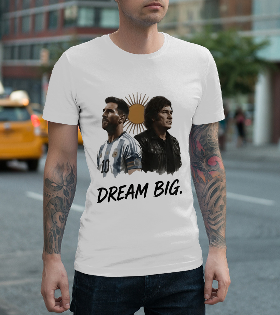 Lionel Messi Javier Milei Dream Big Argentina Sun T-Shirt