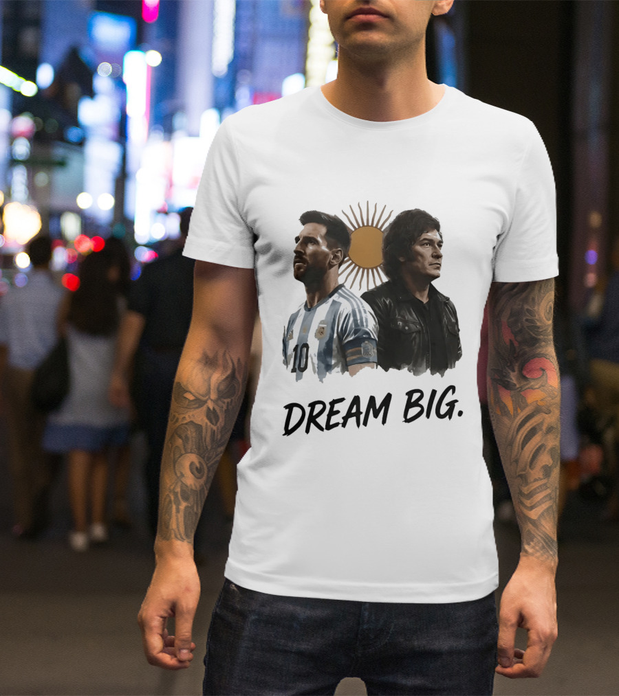Lionel Messi Javier Milei Dream Big Argentina Sun T-Shirt