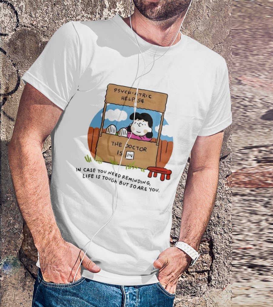 Lucy Van Pelt Psychiatric Help 5 Cents The Doctor Is In Life Is Tough But So Are You T-Shirt