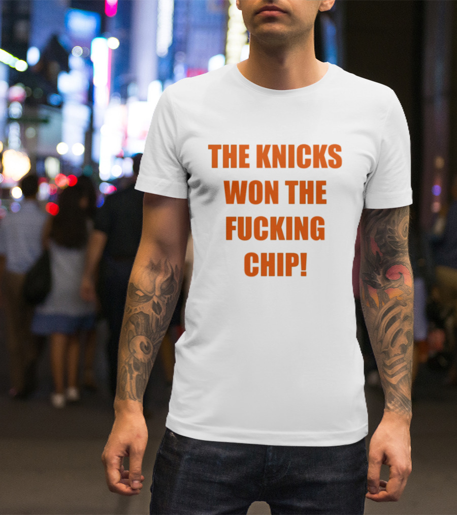 The Knicks Won The Fucking Chip T-Shirt