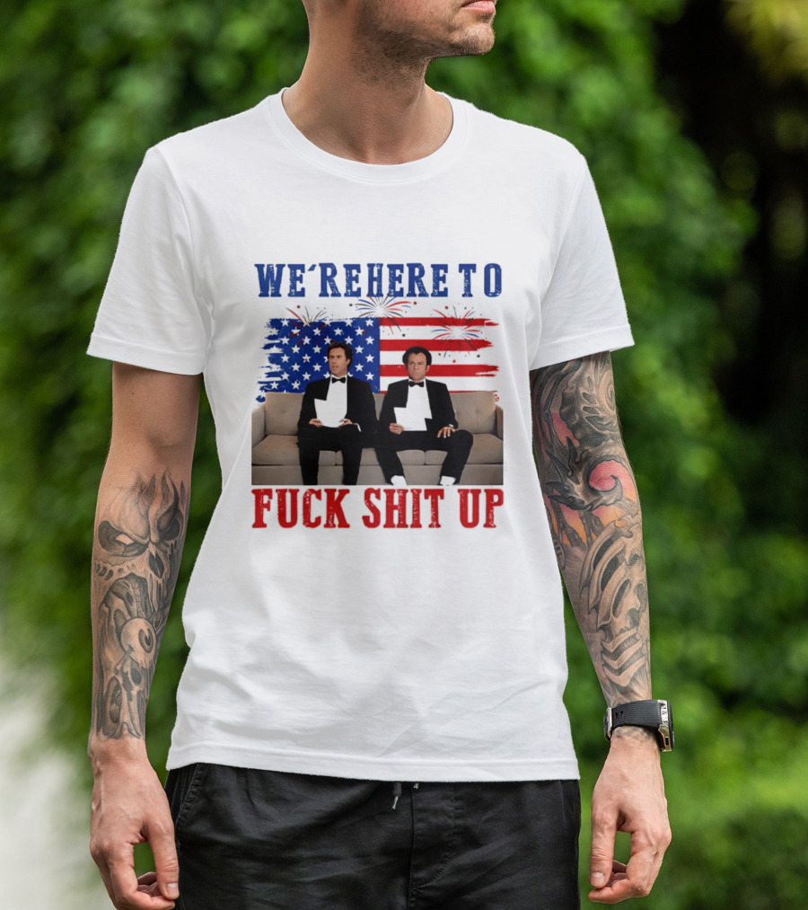 We're Here To Fuck Shit Up Step Brothers Movie 4th Of July American Flag T-Shirt