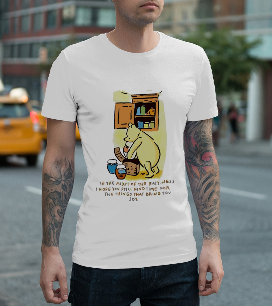 Winnie The Pooh In The Midst Of The Busyness Find Time For The Things That Bring You Joy T-Shirt