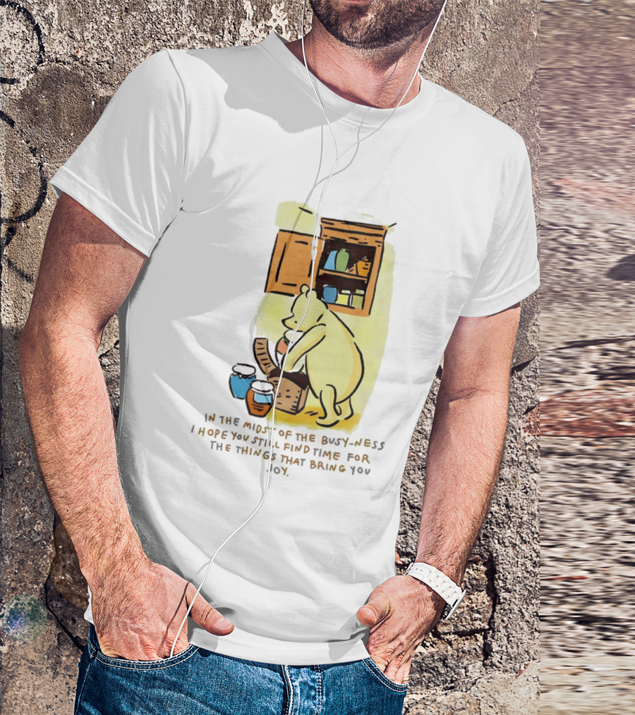 Winnie The Pooh In The Midst Of The Busyness Find Time For The Things That Bring You Joy T-Shirt