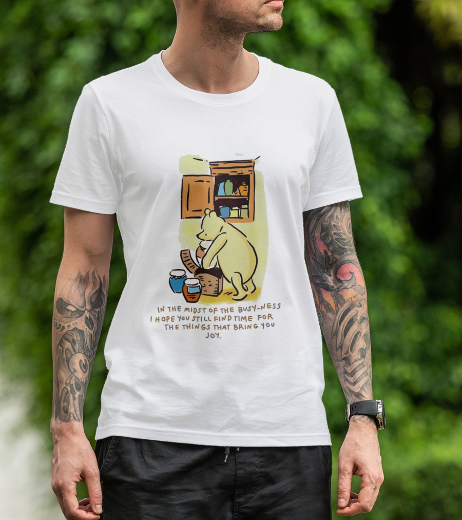 Winnie The Pooh In The Midst Of The Busyness Find Time For The Things That Bring You Joy T-Shirt