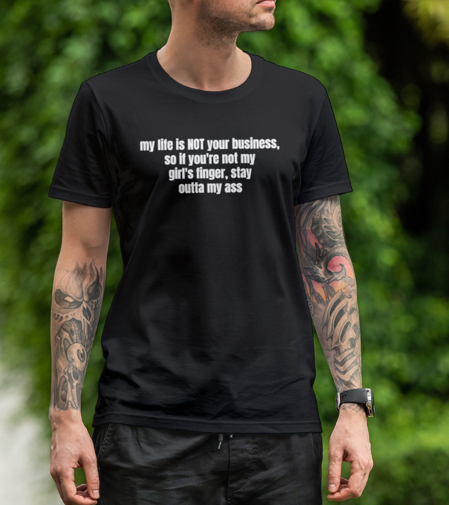 My Life Is Not Your Business If You're Not My Girl's Finger Stay Outta My Ass T-Shirt