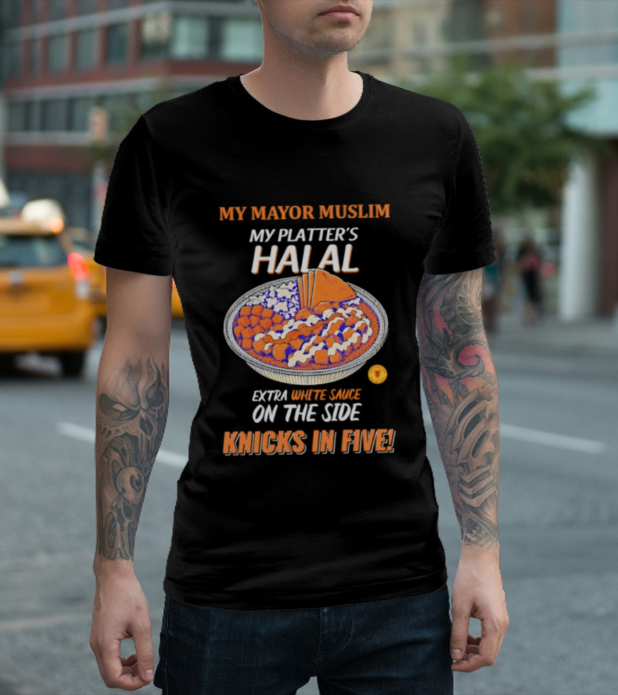 My Mayor Muslim My Platter's Halal Extra White Sauce On The Side Knicks In Five T-Shirt
