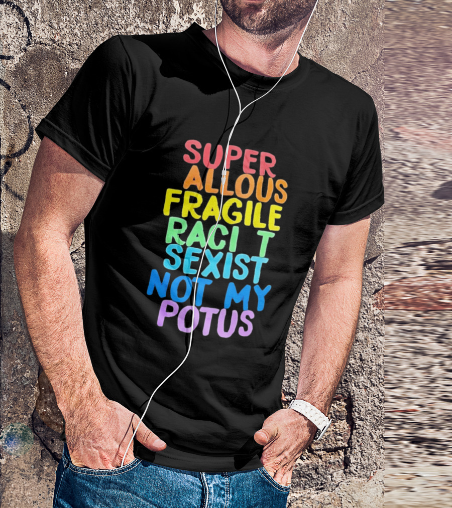Super Callous Fragile Racist Sexist Not My POTUS Rainbow T-Shirt