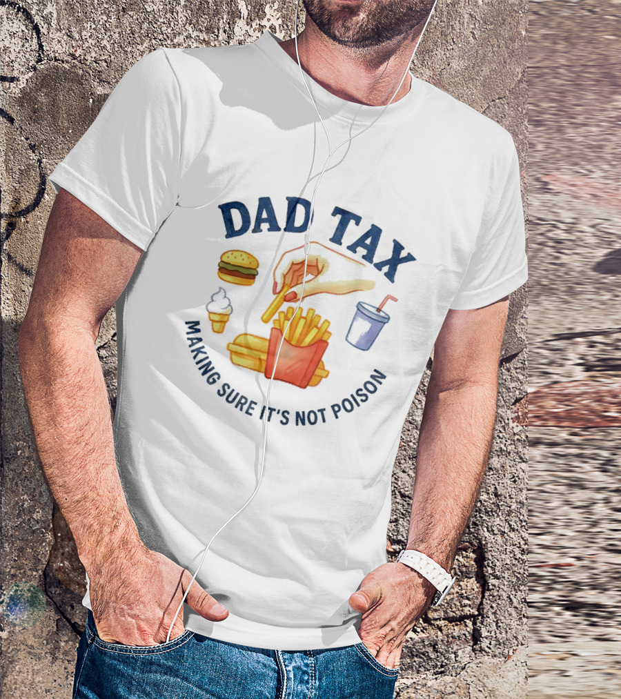 Dad Tax Making Sure It's Not Poison Funny Fatherhood Burger Fries Ice Cream T-Shirt