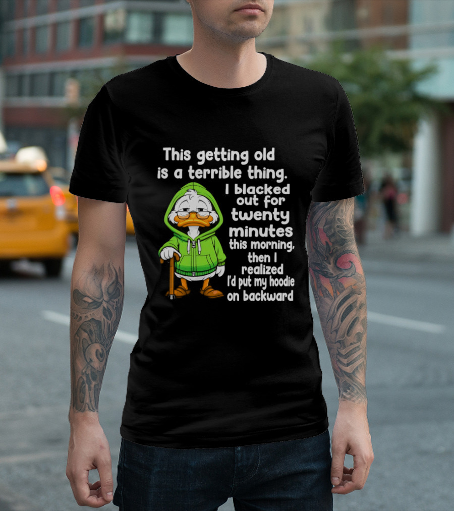 Getting Old Is A Terrible Thing I Blacked Out For Twenty Minutes Duck In Green T-Shirt