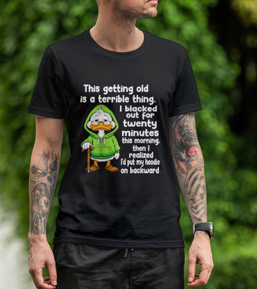 Getting Old Is A Terrible Thing I Blacked Out For Twenty Minutes Duck In Green T-Shirt