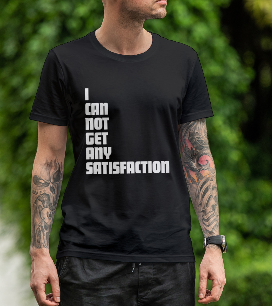 I Can Not Get Any Satisfaction T-Shirt