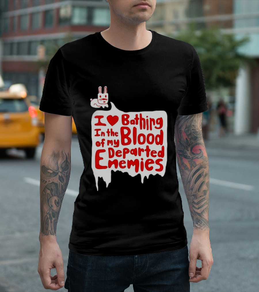 I Love Bathing In The Blood Of My Departed Enemies Rabbit T-Shirt
