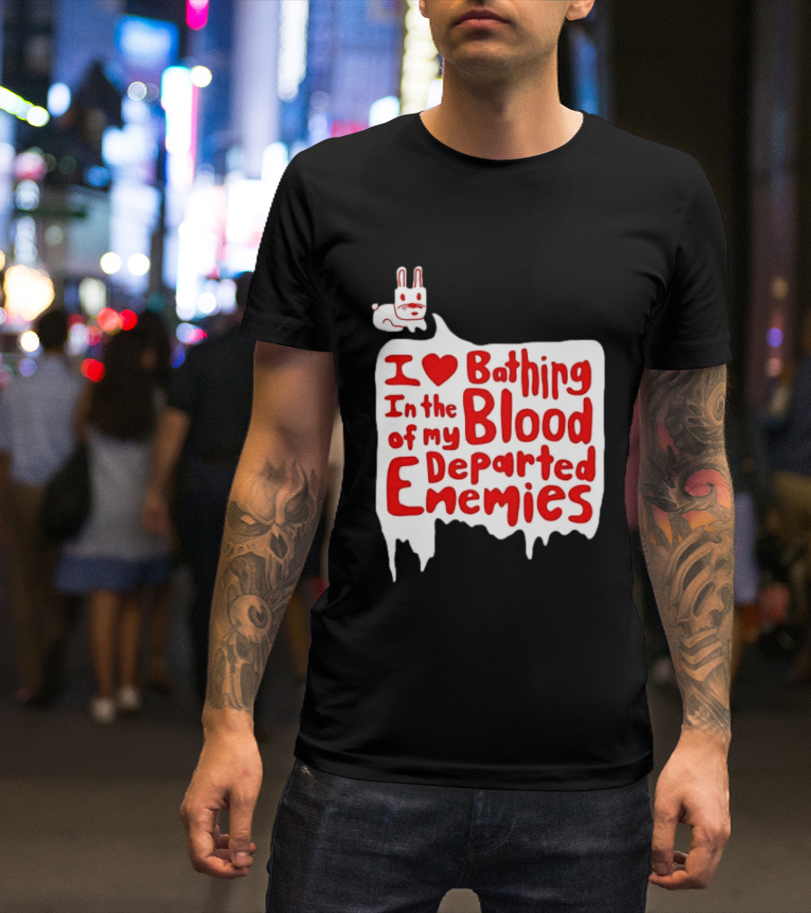 I Love Bathing In The Blood Of My Departed Enemies Rabbit T-Shirt