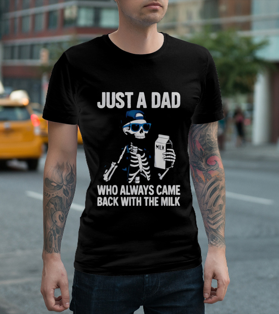 Just A Dad Skeleton Who Always Came Back With The Milk T-Shirt