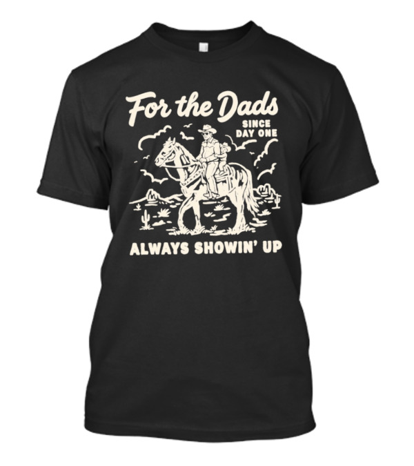 For The Dads Since Day One Always Showin Up Cowboy Riding Horse In Desert Scene T-Shirt