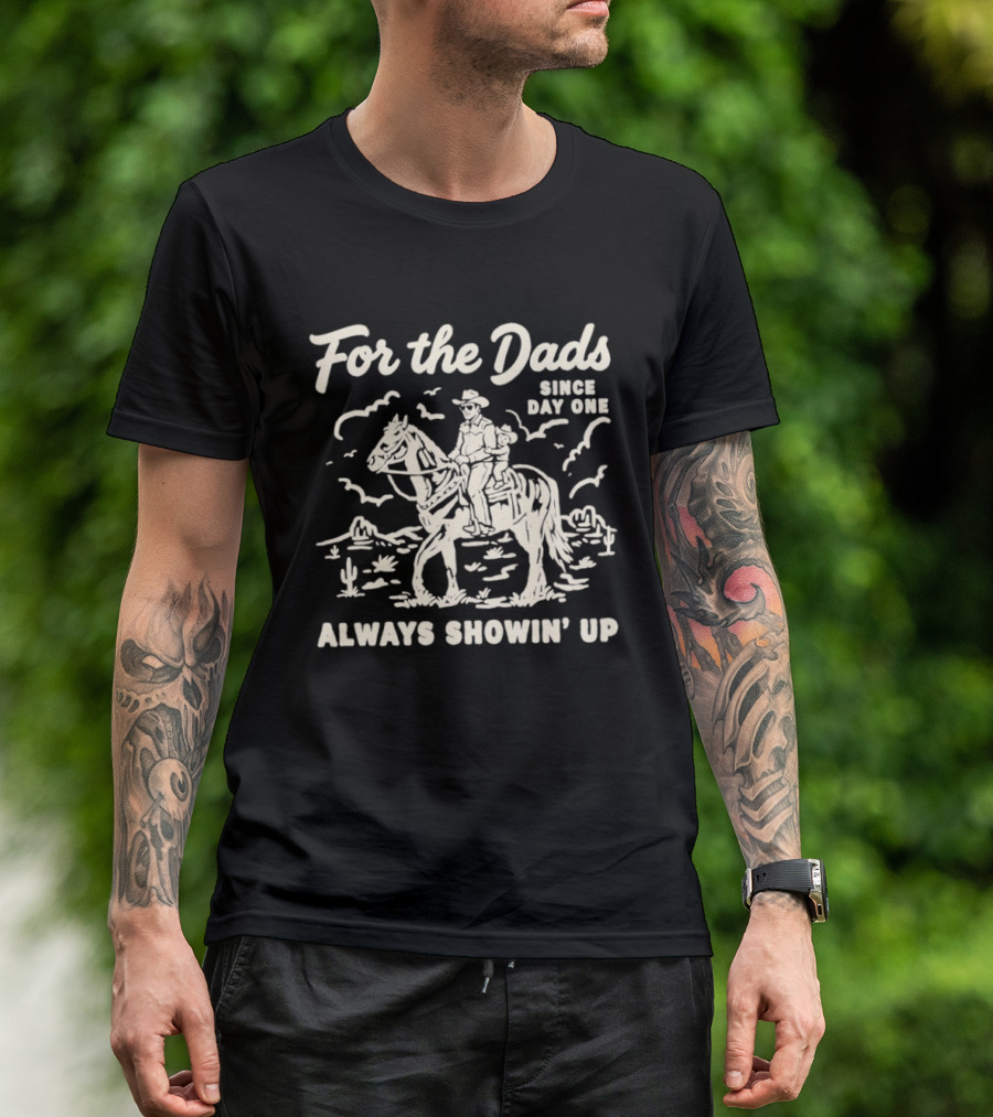 For The Dads Since Day One Always Showin Up Cowboy Riding Horse In Desert Scene T-Shirt