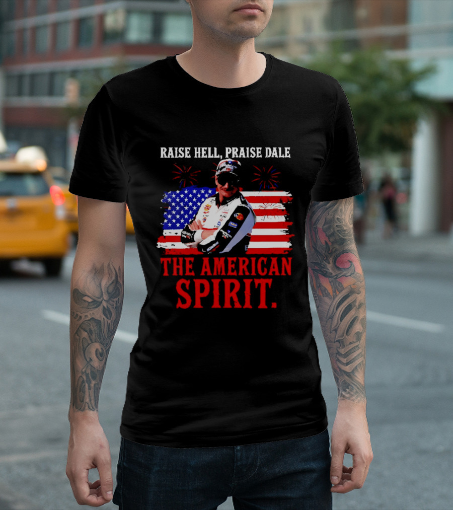 Raise Hell Praise Dale The American Spirit USA Racing 4th Of July T-Shirt