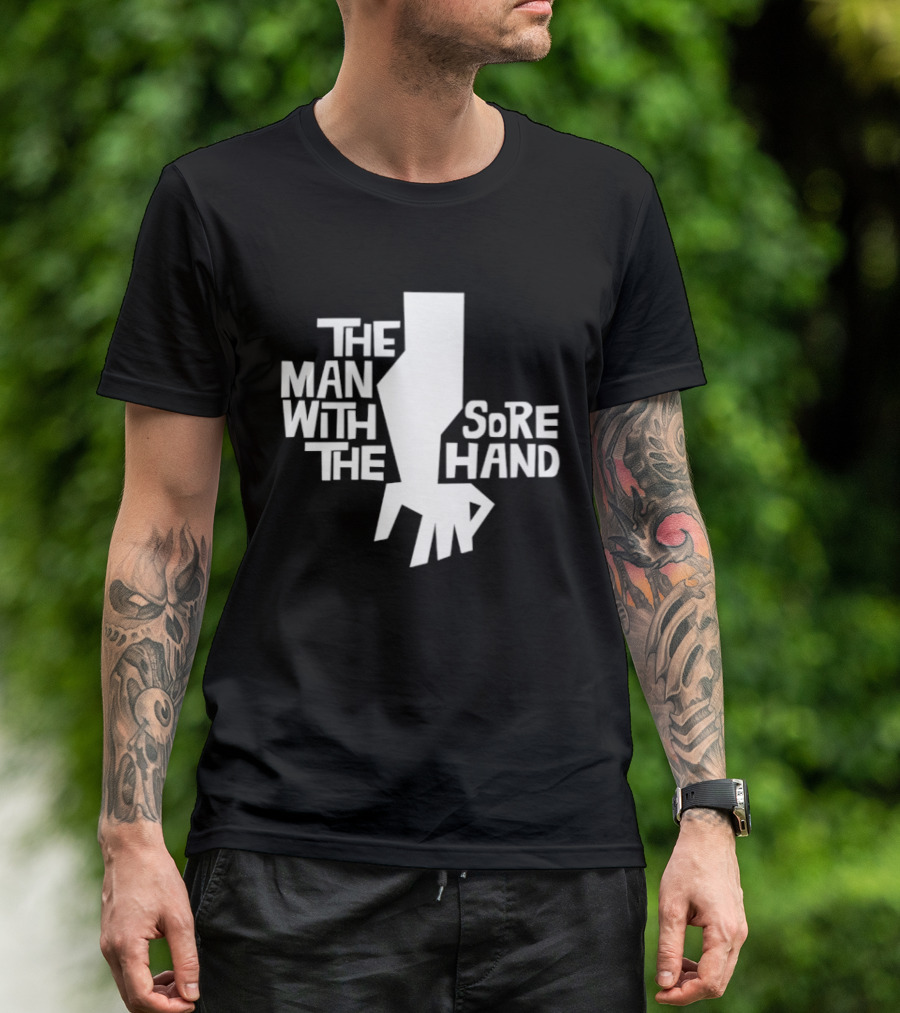 The Man With The Sore Hand T-Shirt