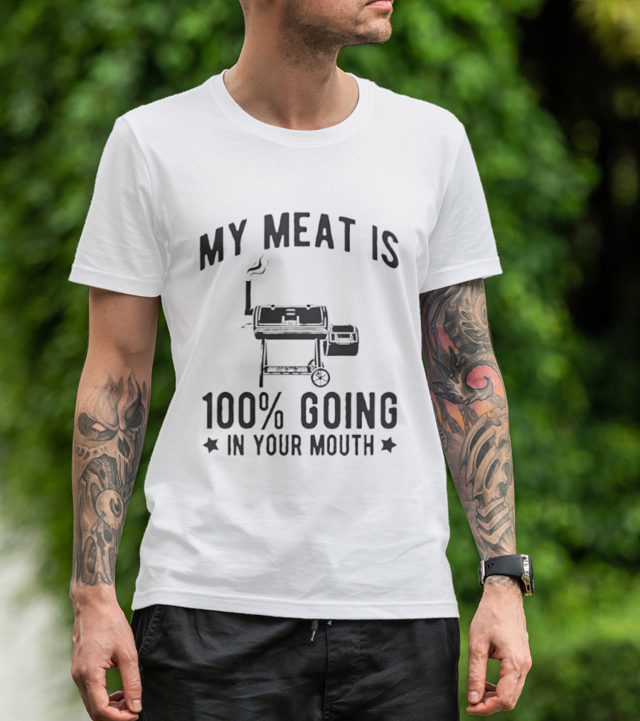 My Meat Is 100 Percent Going In Your Mouth BBQ Grill Cooking T-Shirt