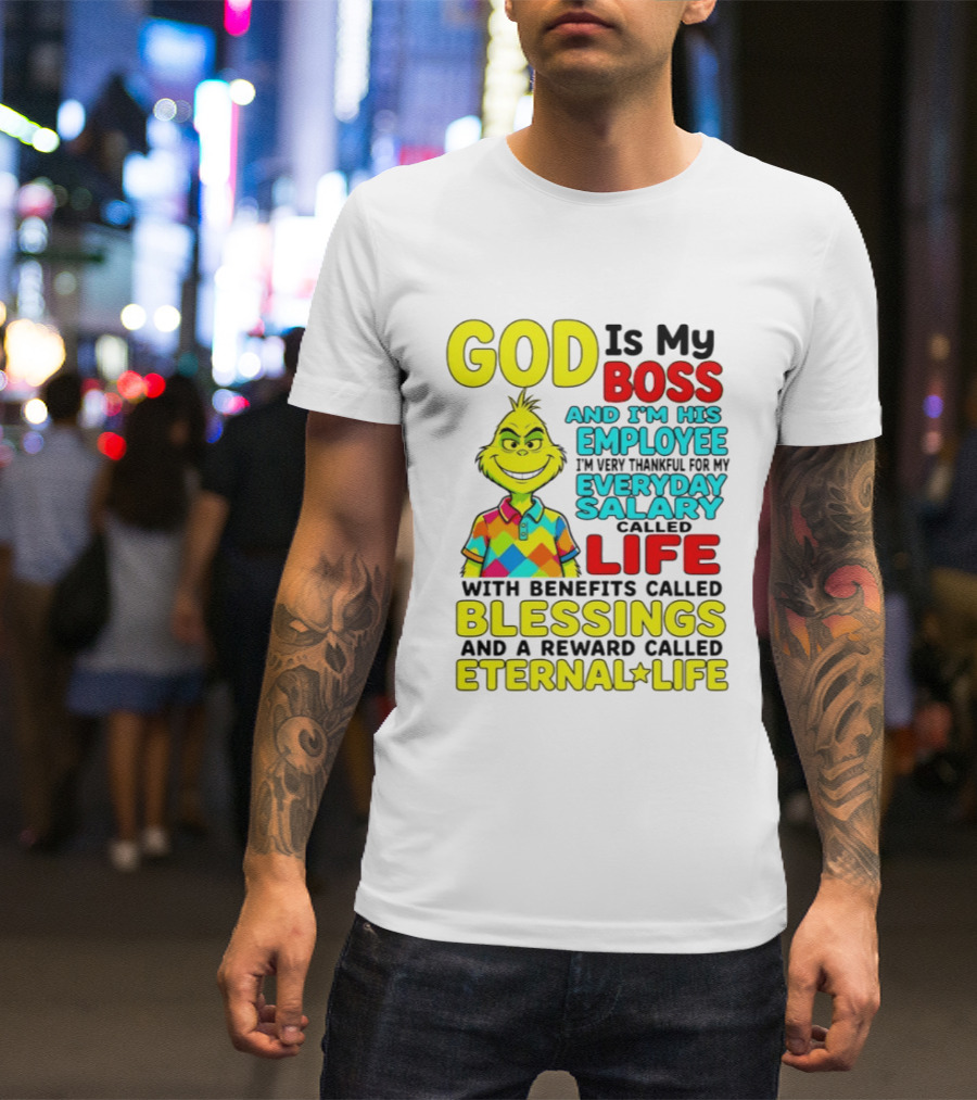 God Is My Boss Grinch I'm His Employee Thankful Everyday Salary Life Benefits Blessings Eternal Life T-Shirt