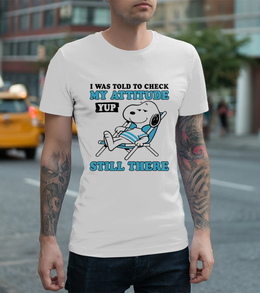 I Was Told To Check My Attitude Yup Still There Snoopy T-Shirt