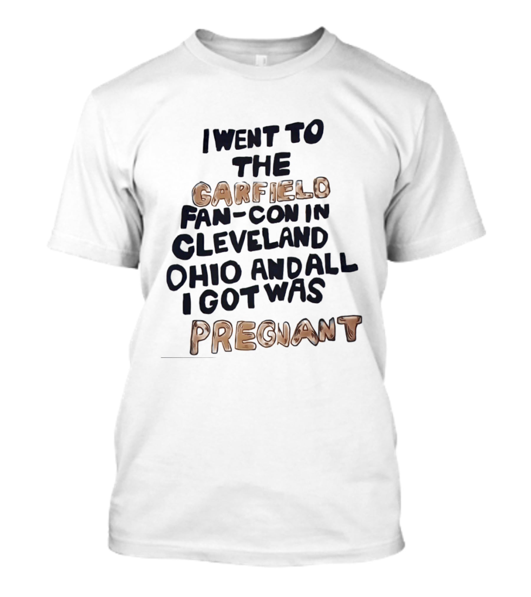 I Went To The Garfield Fan Con In Cleveland Ohio And All I Got Was Pregnant T-Shirt