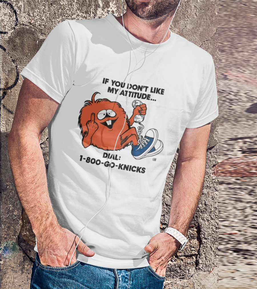 If You Don't Like My Attitude Dial 1 800 Go Knicks Funny Monster Character With Phone And Sneakers T-Shirt