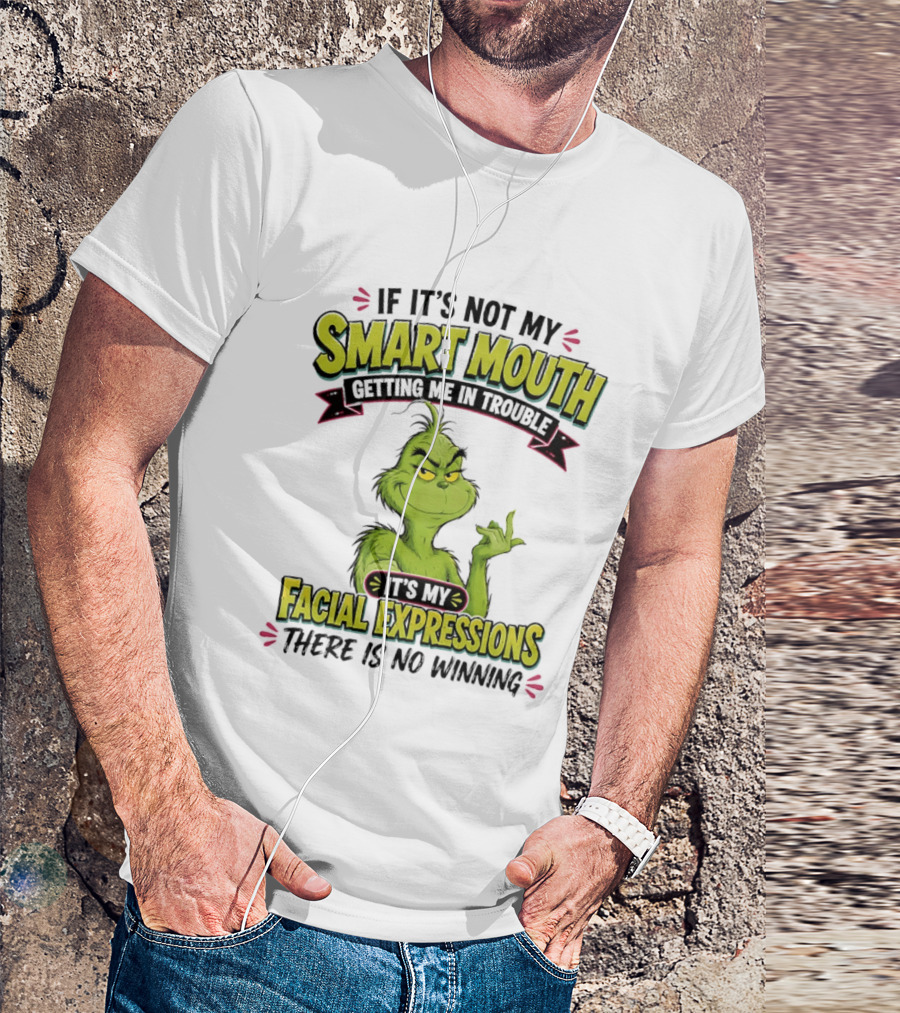 The Grinch If It's Not My Smart Mouth It's My Facial Expressions There Is No Winning T-Shirt