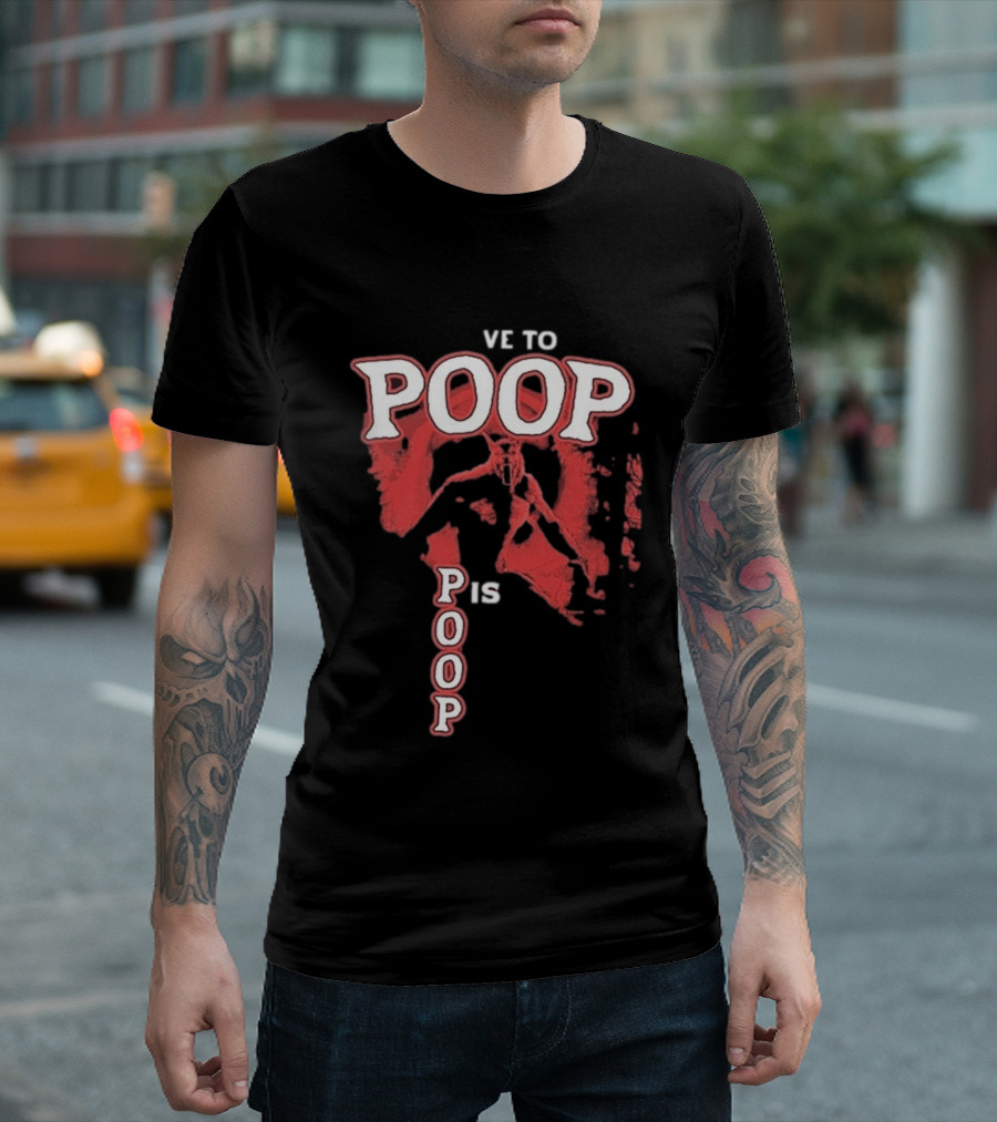 Ve To Poop Is Poop T-Shirt