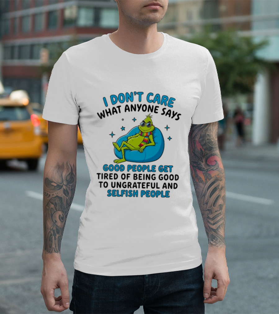 I Don't Care What Anyone Says Good People Get Tired Grinch Sitting Chair T-Shirt