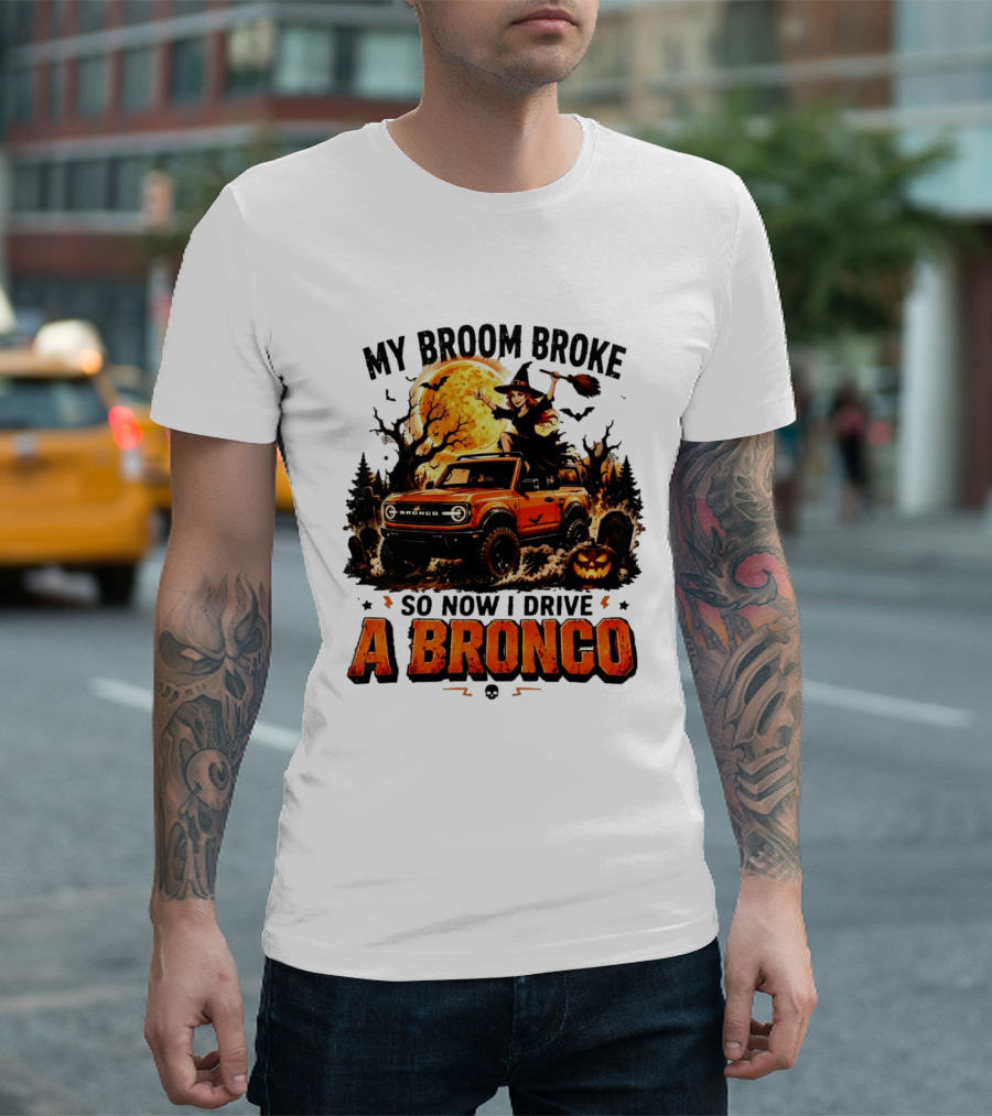 My Broom Broke So Now I Drive A Bronco Halloween Witch Pumpkin Graveyard Moon T-Shirt