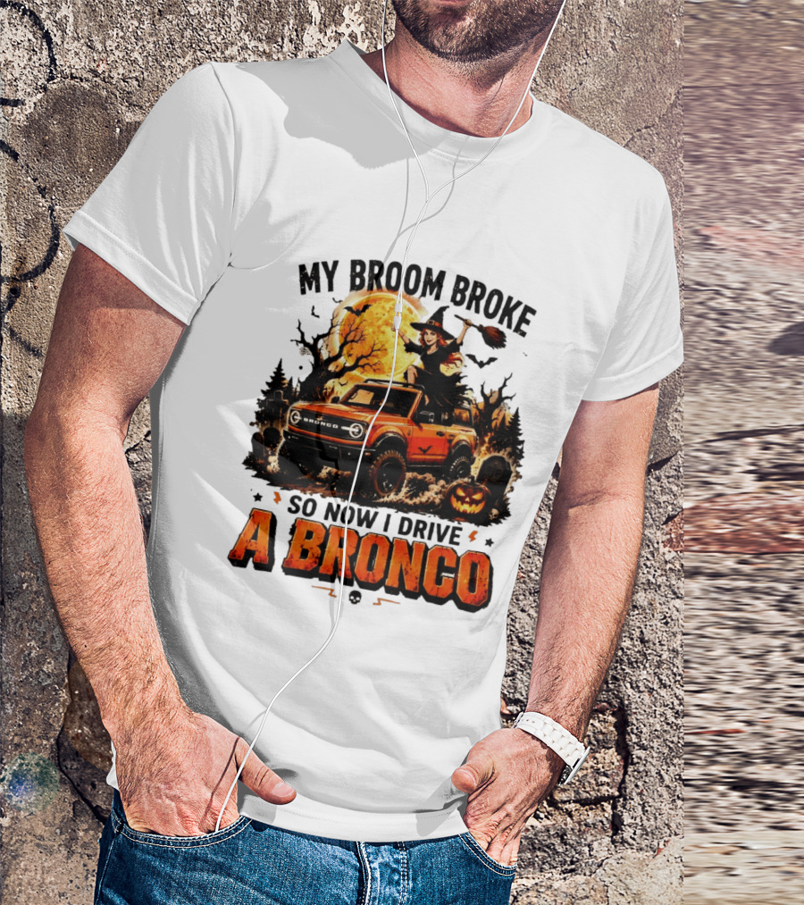 My Broom Broke So Now I Drive A Bronco Halloween Witch Pumpkin Graveyard Moon T-Shirt