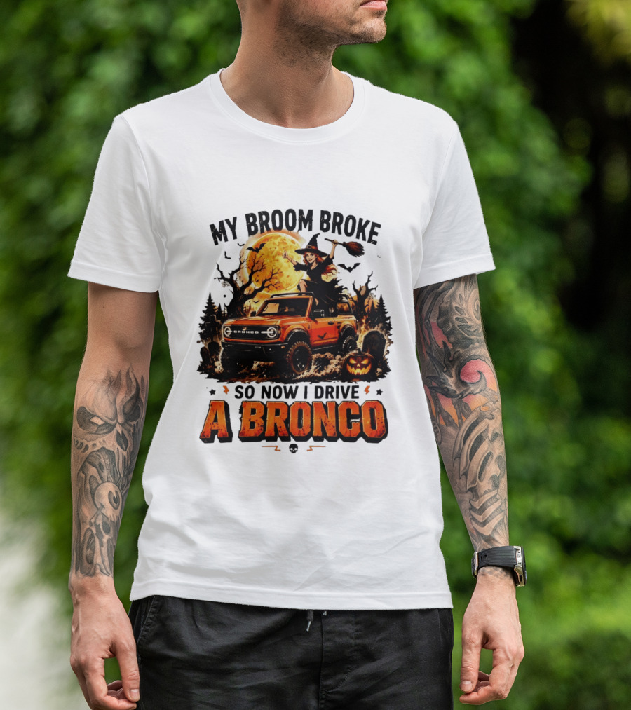 My Broom Broke So Now I Drive A Bronco Halloween Witch Pumpkin Graveyard Moon T-Shirt
