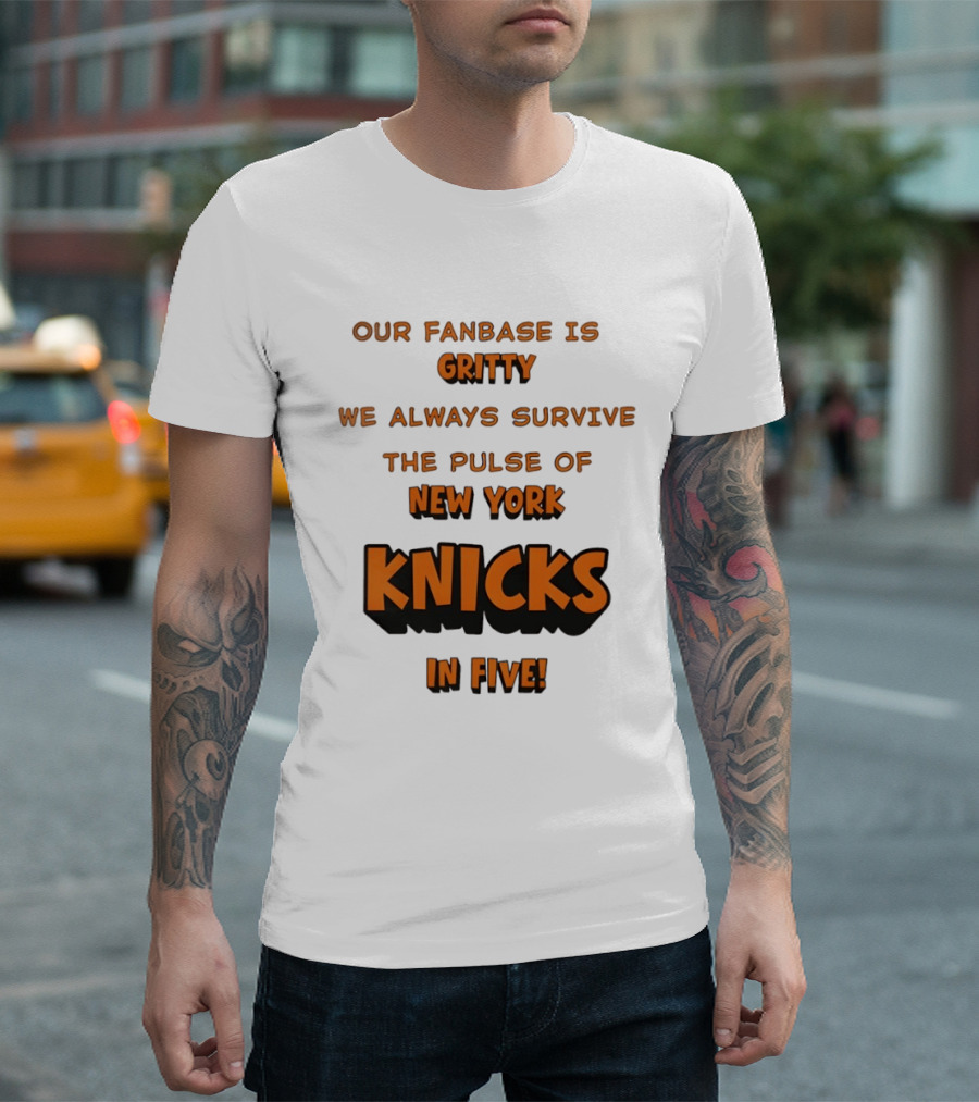 New York Knicks Our Fanbase Is Gritty We Always Survive The Pulse Of Knicks In Five T-Shirt