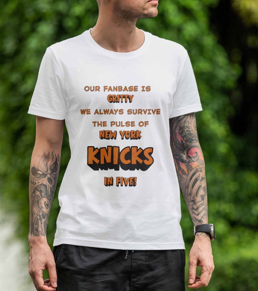 New York Knicks Our Fanbase Is Gritty We Always Survive The Pulse Of Knicks In Five T-Shirt